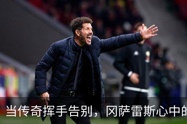 当传奇挥手告别，冈萨雷斯心中的感慨万千