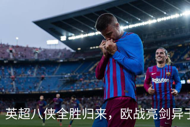 英超八侠全胜归来，欧战亮剑异于国内！